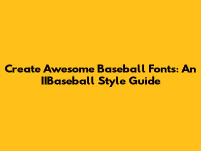 Create Awesome Baseball Fonts: An IIBaseball Style Guide