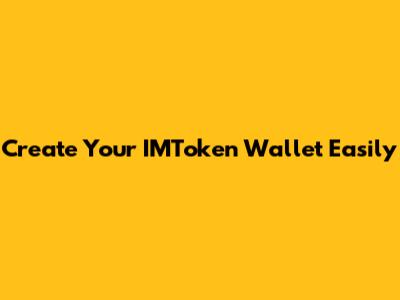 Create Your IMToken Wallet Easily