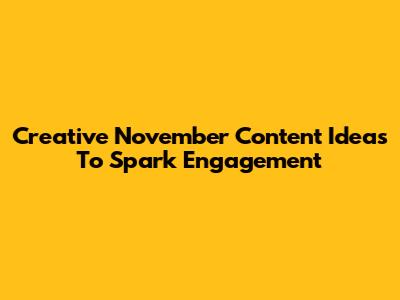 Creative November Content Ideas To Spark Engagement