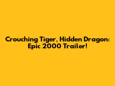 Crouching Tiger, Hidden Dragon: Epic 2000 Trailer!