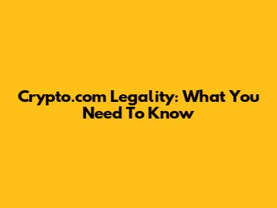 Crypto.com Legality: What You Need To Know