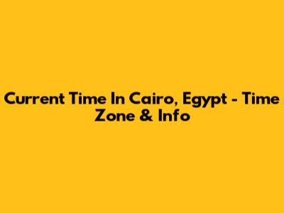 Current Time In Cairo, Egypt - Time Zone & Info