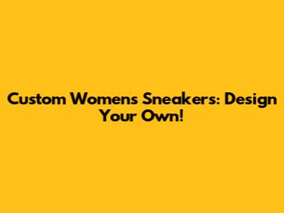 Custom Women's Sneakers: Design Your Own!