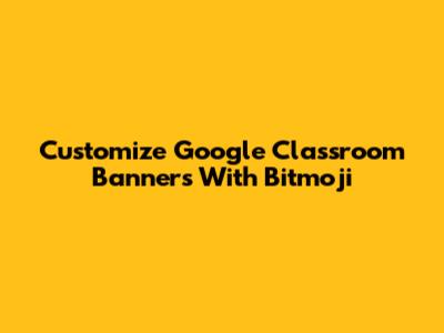 Customize Google Classroom Banners With Bitmoji