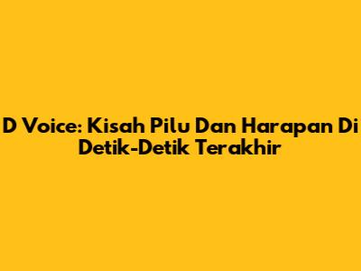 D Voice: Kisah Pilu Dan Harapan Di Detik-Detik Terakhir