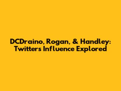 DCDraino, Rogan, & Handley: Twitter's Influence Explored