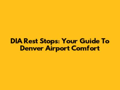 DIA Rest Stops: Your Guide To Denver Airport Comfort