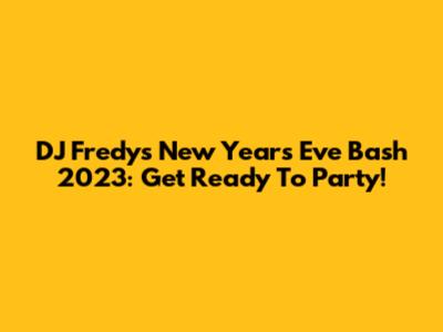 DJ Fredy's New Year's Eve Bash 2023: Get Ready To Party!