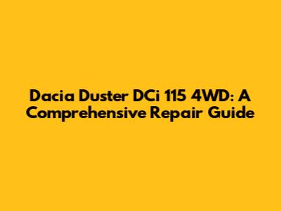 Dacia Duster DCi 115 4WD: A Comprehensive Repair Guide