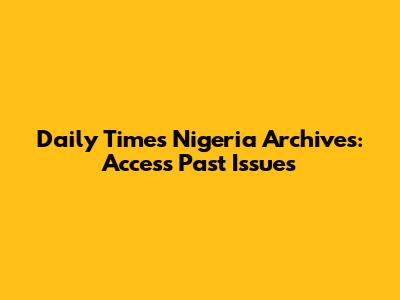 Daily Times Nigeria Archives: Access Past Issues