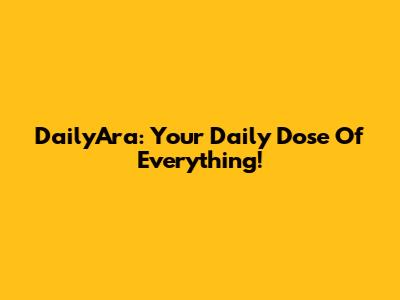 DailyAra: Your Daily Dose Of Everything!
