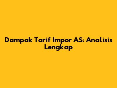 Dampak Tarif Impor AS: Analisis Lengkap
