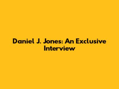 Daniel J. Jones: An Exclusive Interview