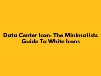 Data Center Icon: The Minimalist's Guide To White Icons