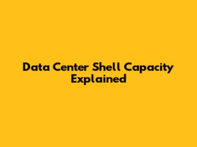 Data Center Shell Capacity Explained