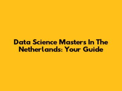 Data Science Master's In The Netherlands: Your Guide