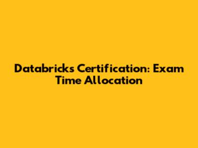 Databricks Certification: Exam Time Allocation