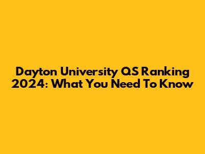 Dayton University QS Ranking 2024: What You Need To Know