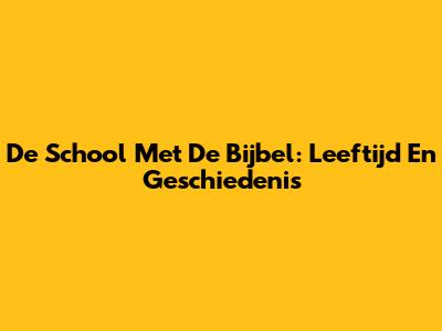 De School Met De Bijbel: Leeftijd En Geschiedenis