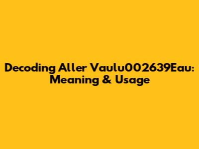 Decoding 'Aller Vaulu002639Eau': Meaning & Usage
