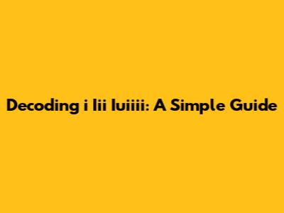 Decoding 'i Iii Iuiiii': A Simple Guide