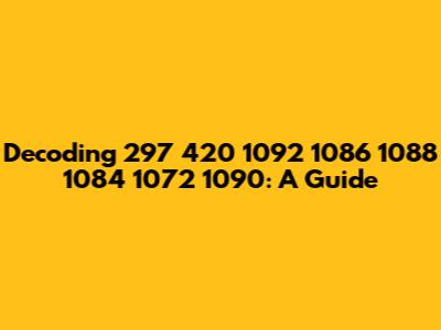 Decoding 297 420 1092 1086 1088 1084 1072 1090: A Guide