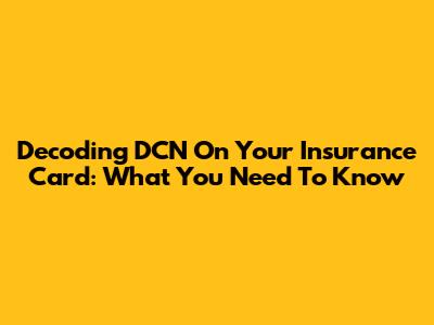 Decoding DCN On Your Insurance Card: What You Need To Know