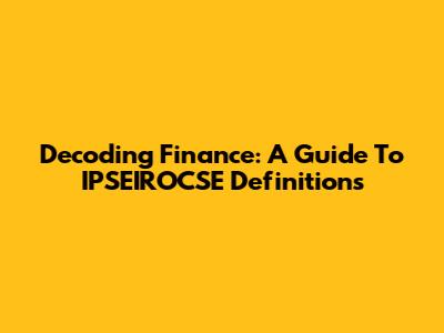 Decoding Finance: A Guide To IPSEIROCSE Definitions