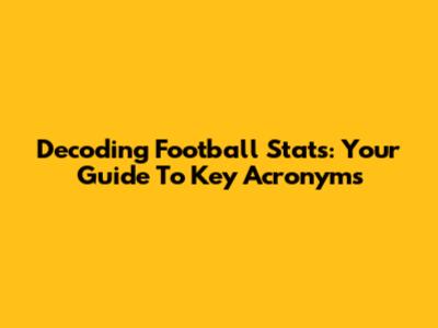 Decoding Football Stats: Your Guide To Key Acronyms