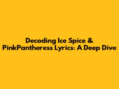 Decoding Ice Spice & PinkPantheress Lyrics: A Deep Dive