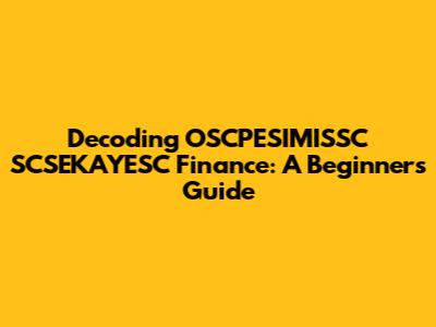 Decoding OSCPESIMISSC SCSEKAYESC Finance: A Beginner's Guide