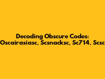 Decoding Obscure Codes: Oscairasiasc, Scsnacksc, Sc714, Scsc