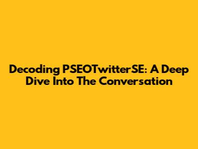Decoding PSEOTwitterSE: A Deep Dive Into The Conversation