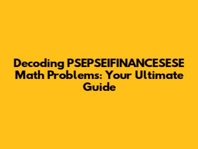 Decoding PSEPSEIFINANCESESE Math Problems: Your Ultimate Guide