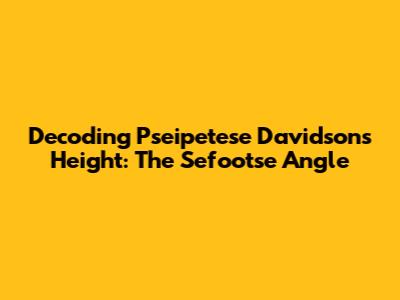 Decoding Pseipetese Davidson's Height: The Sefootse Angle