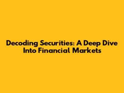 Decoding Securities: A Deep Dive Into Financial Markets