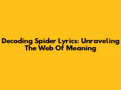Decoding Spider Lyrics: Unraveling The Web Of Meaning