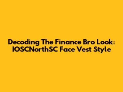 Decoding The 'Finance Bro' Look: IOSCNorthSC Face Vest Style