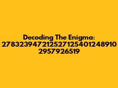Decoding The Enigma: 278323947212527125401248910 2957926519