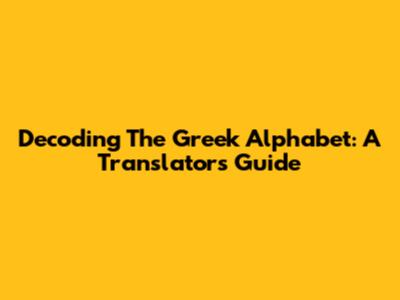 Decoding The Greek Alphabet: A Translator's Guide