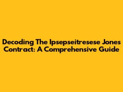 Decoding The Ipsepseitresese Jones Contract: A Comprehensive Guide