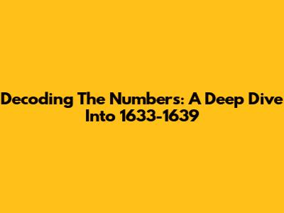 Decoding The Numbers: A Deep Dive Into 1633-1639