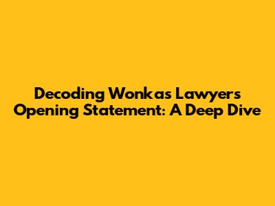 Decoding Wonka's Lawyer's Opening Statement: A Deep Dive