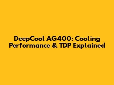 DeepCool AG400: Cooling Performance & TDP Explained