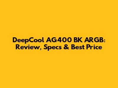DeepCool AG400 BK ARGB: Review, Specs & Best Price