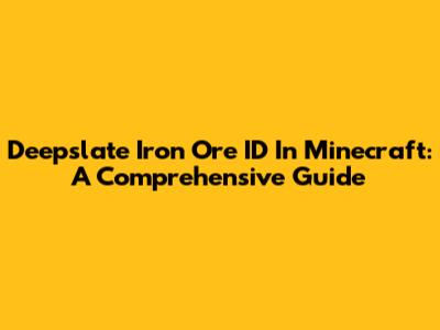 Deepslate Iron Ore ID In Minecraft: A Comprehensive Guide