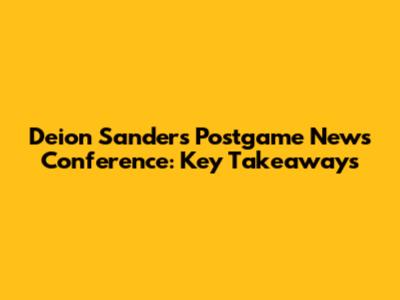 Deion Sanders Postgame News Conference: Key Takeaways