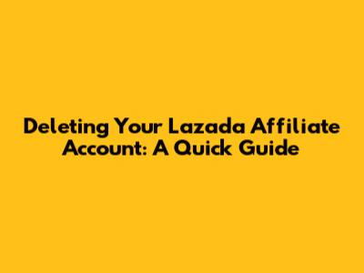 Deleting Your Lazada Affiliate Account: A Quick Guide
