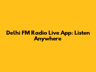 Delhi FM Radio Live App: Listen Anywhere