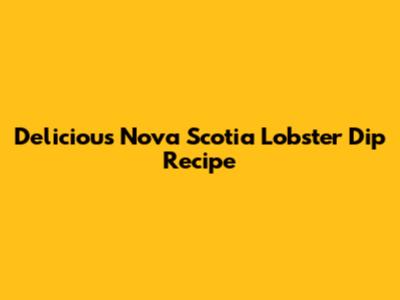Delicious Nova Scotia Lobster Dip Recipe